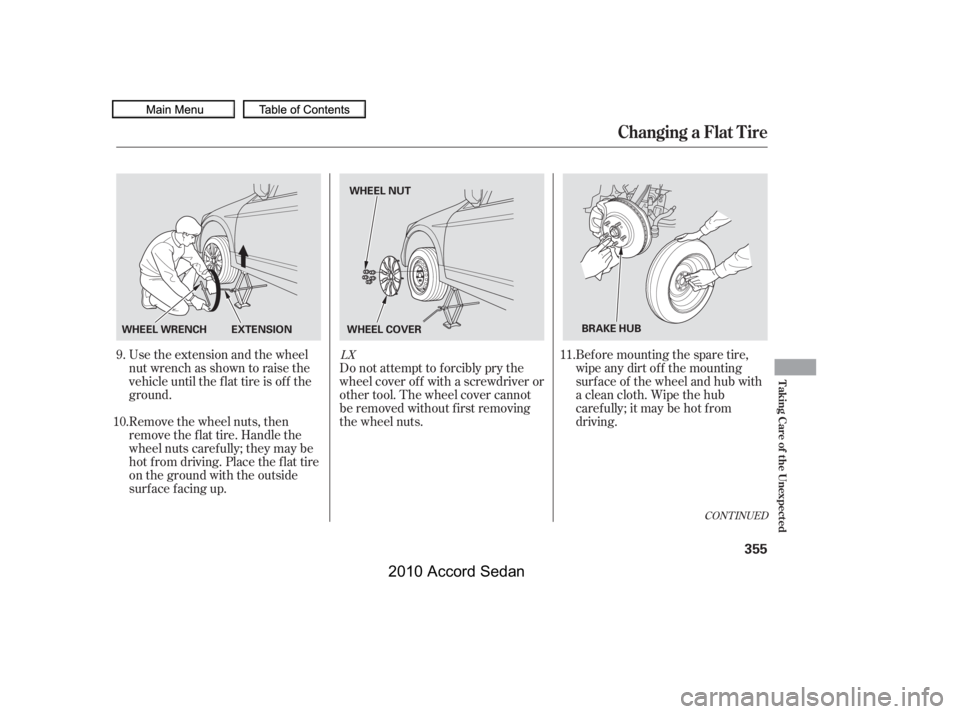 HONDA ACCORD SEDAN 2010  Owners Manual (in English) CONT INUED
Use the extension and the wheel 
nut wrench as shown to raise the
vehicle until the f lat tire is of f the
ground. 
Remove the wheel nuts, then 
remove the f lat tire. Handle the
wheel nuts