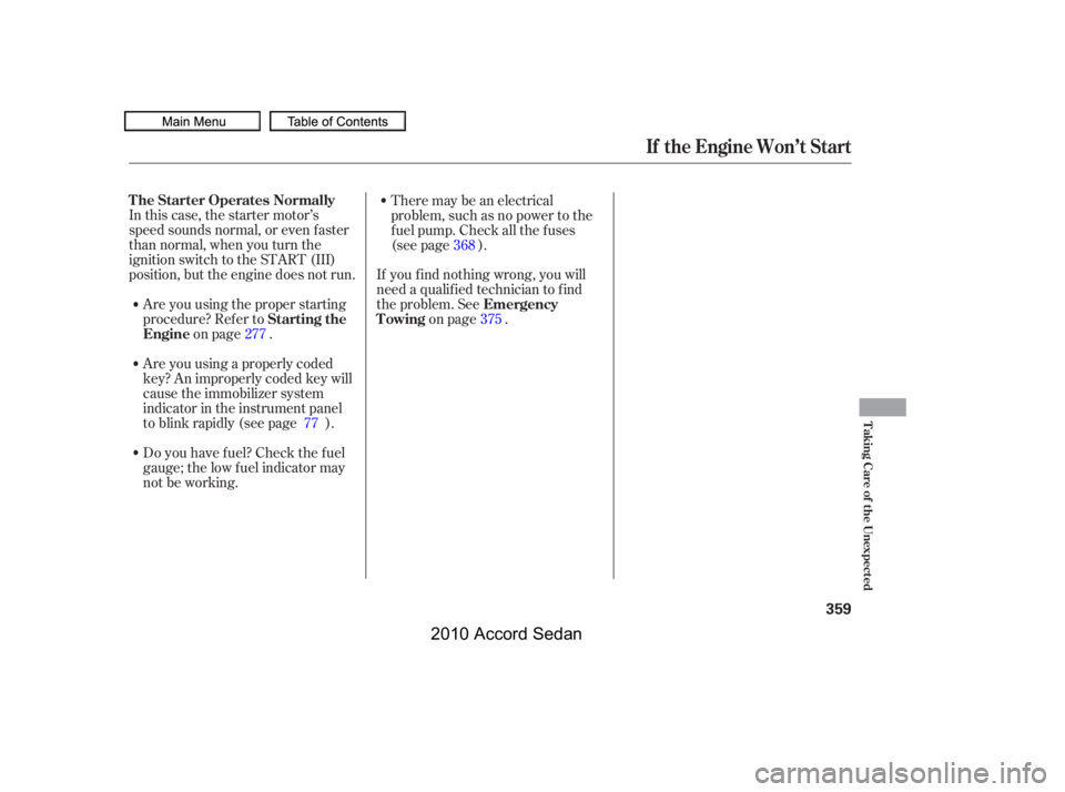 HONDA ACCORD SEDAN 2010  Owners Manual (in English) In this case, the starter motor’s 
speed sounds normal, or even f aster
than normal, when you turn the
ignition switch to the START (III)
position, but the engine does not run.
Are you using the pro