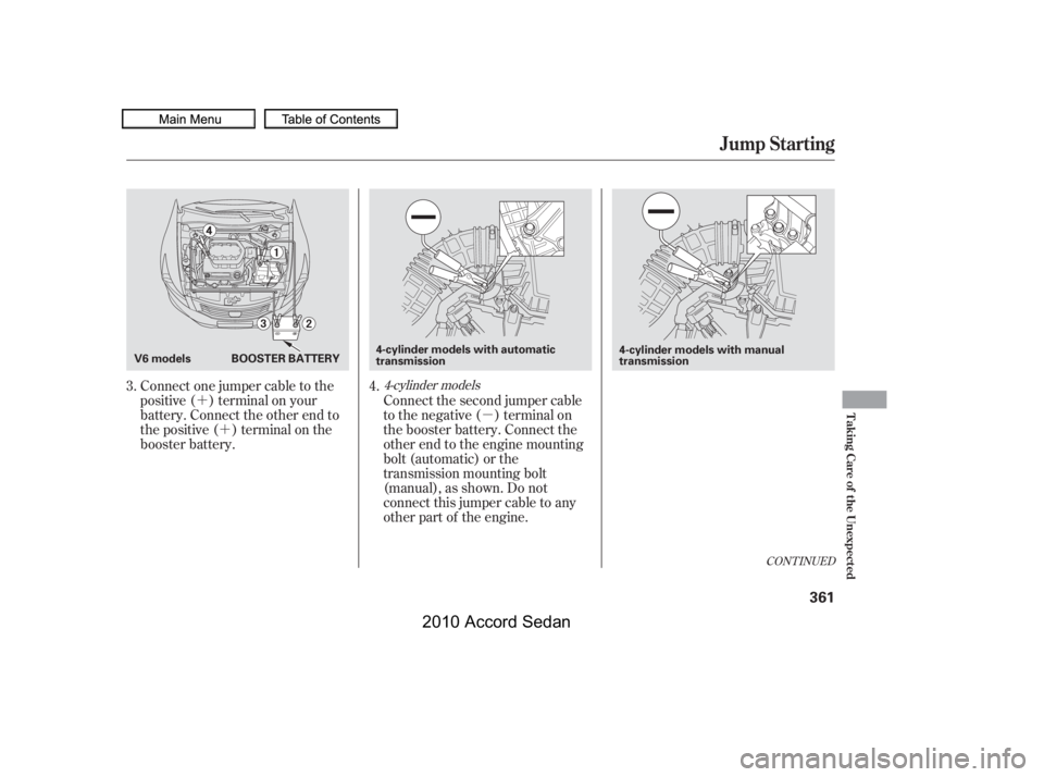 HONDA ACCORD SEDAN 2010  Owners Manual (in English) ´
´
µ
CONT INUED
Connect one jumper cable to the 
positive ( ) terminal on your
battery. Connect the other end to
the positive ( ) terminal on the
booster battery.
Connect the second jumper cabl