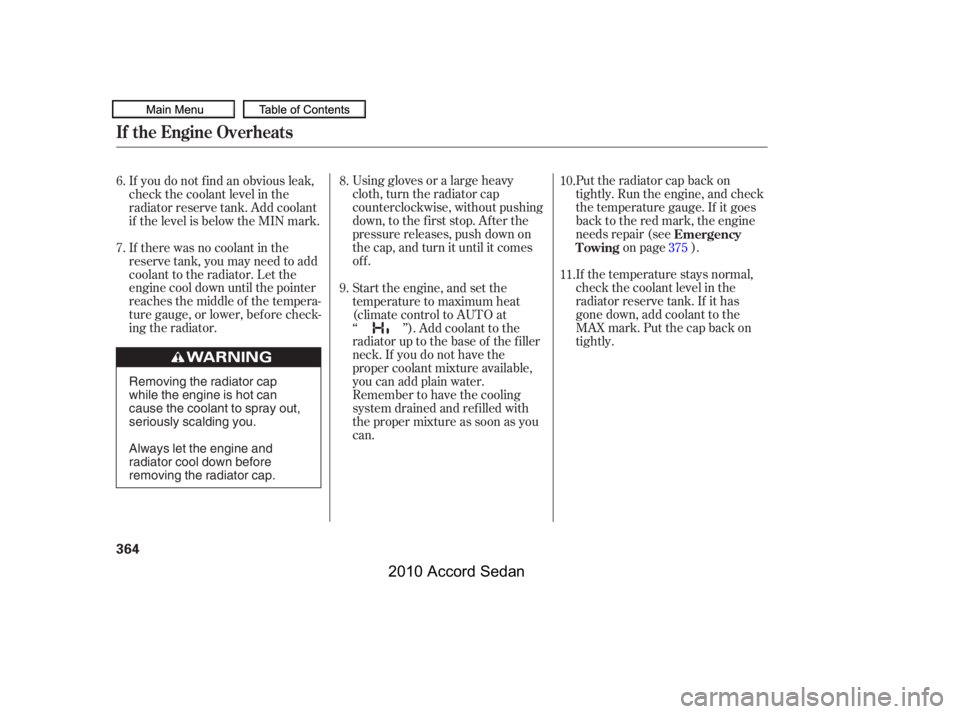 HONDA ACCORD SEDAN 2010  Owners Manual (in English) Using gloves or a large heavy 
cloth, turn the radiator cap
counterclockwise, without pushing
down, to the f irst stop. Af ter the
pressure releases, push down on
the cap, and turn it until it comes
o