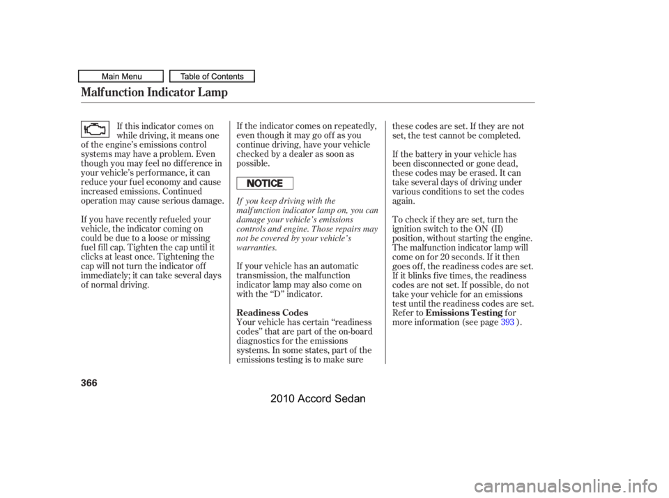 HONDA ACCORD SEDAN 2010  Owners Manual (in English) If your vehicle has an automatic 
transmission, the malf unction
indicator lamp may also come on
with the ‘‘D’’ indicator. 
If the indicator comes on repeatedly, 
even though it may go of f as