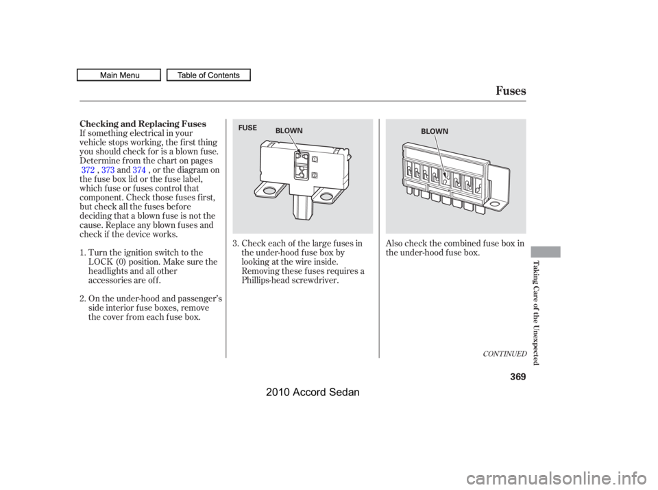HONDA ACCORD SEDAN 2010  Owners Manual (in English) Also check the combined f use box in 
the under-hood f use box.
If something electrical in your
vehicle stops working, the first thing
youshouldcheckforisablownfuse.
Determine f rom the chart on pages