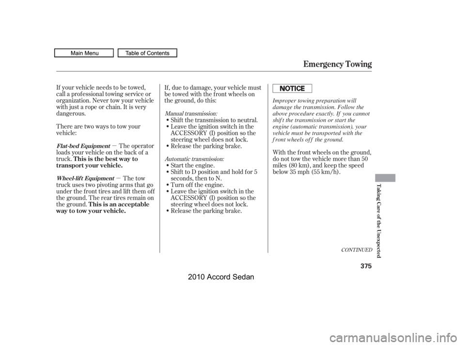 HONDA ACCORD SEDAN 2010  Owners Manual (in English) µ
µ
If your vehicle needs to be towed, 
call a prof essional towing service or
organization. Never tow your vehicle
with just a rope or chain. It is very
dangerous.
The operator
loads your vehicle