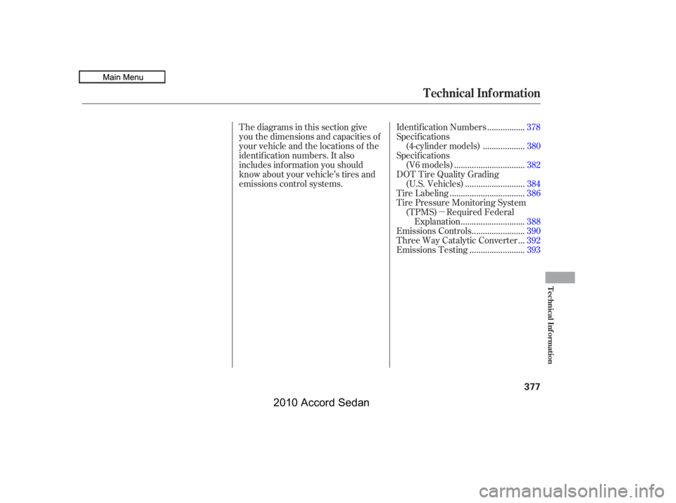 HONDA ACCORD SEDAN 2010  Owners Manual (in English) µ
Thediagramsinthissectiongive 
you the dimensions and capacities of
your vehicle and the locations of the
identif ication numbers. It also
includes inf ormation you should
know about your vehicle