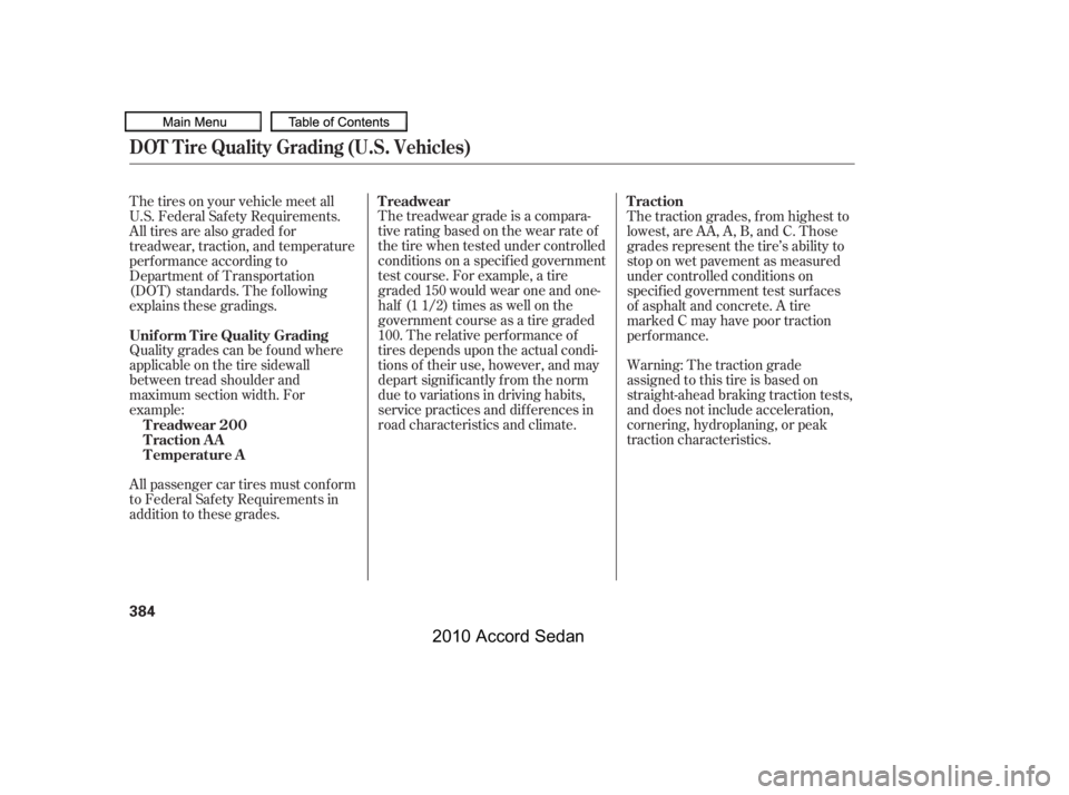 HONDA ACCORD SEDAN 2010  Owners Manual (in English) Quality grades can be f ound where 
applicable on the tire sidewall
between tread shoulder and
maximum section width. For
example:
The treadwear grade is a compara-
tive rating based on the wear rate 