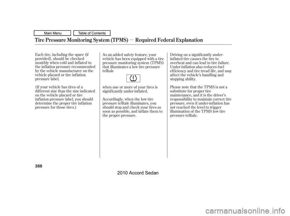 HONDA ACCORD SEDAN 2010  Owners Manual (in English) µ
Each tire, including the spare (if 
provided), should be checked
monthly when cold and inf lated to
the inf lation pressure recommended
by the vehicle manuf acturer on the
vehicle placard or tire 