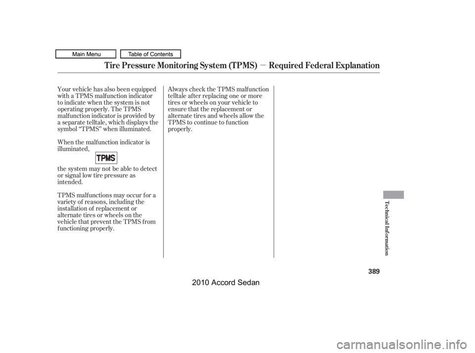 HONDA ACCORD SEDAN 2010  Owners Manual (in English) µ
Always check the TPMS malf unction 
telltale af ter replacing one or more
tires or wheels on your vehicle to
ensure that the replacement or
alternate tires and wheels allow the
TPMS to continue to