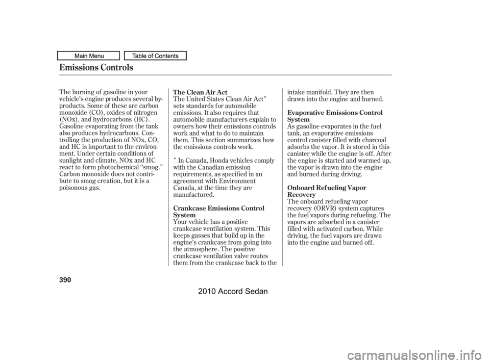 HONDA ACCORD SEDAN 2010  Owners Manual (in English) Î
Î
The burning of gasoline in your 
vehicle’s engine produces several by-
products. Some of these are carbon
monoxide (CO), oxides of nitrogen
(NOx), and hydrocarbons (HC).
Gasoline evaporating