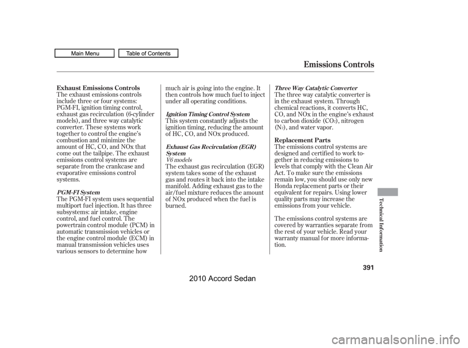 HONDA ACCORD SEDAN 2010  Owners Manual (in English) The exhaust emissions controls 
includethreeorfoursystems:
PGM-FI, ignition timing control,
exhaust gas recirculation (6-cylinder
models), and three way catalytic
converter. These systems work
togethe