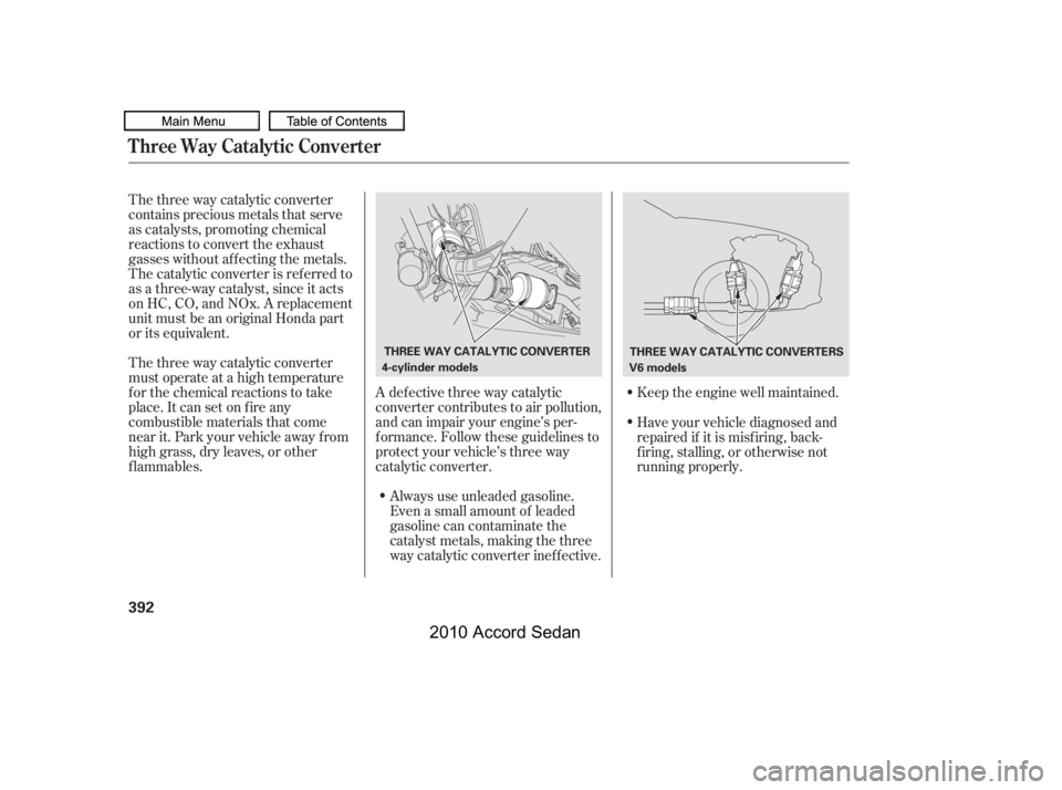 HONDA ACCORD SEDAN 2010  Owners Manual (in English) The three way catalytic converter 
contains precious metals that serve
as catalysts, promoting chemical
reactions to convert the exhaust
gasses without af f ecting the metals.
The catalytic converter 