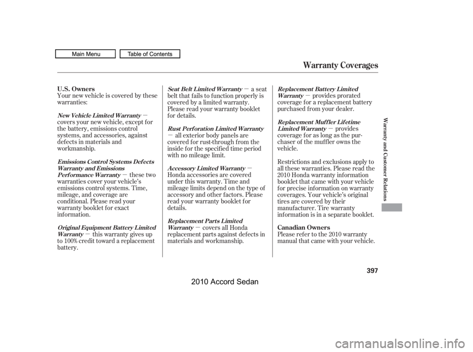 HONDA ACCORD SEDAN 2010  Owners Manual (in English) µ
µ
µ
µ
µ
µ
µ
µ
µ
Your new vehicle is covered by these 
warranties: 
covers your new vehicle, except f or 
the battery, emissions control
systems, and accessories, against
def ects i