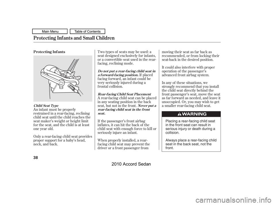 HONDA ACCORD SEDAN 2010 (in English) Service Manual Two types of seats may be used: a
seat designed exclusively f or inf ants,
or a convertible seat used in the rear-
f acing, reclining mode.
If placed
f acing f orward, an inf ant could be
very seriou HONDA ACCORD SEDAN 2010 (in English) Service Manual Two types of seats may be used: a
seat designed exclusively f or inf ants,
or a convertible seat used in the rear-
f acing, reclining mode.
If placed
f acing f orward, an inf ant could be
very seriou
