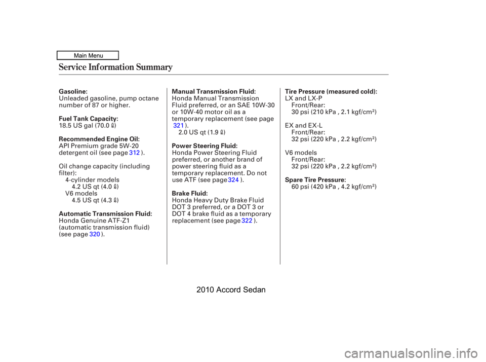 HONDA ACCORD SEDAN 2010  Owners Manual (in English) Service Inf ormation Summary
Gasoline: 
Fuel Tank Capacity: 
Recommended Engine Oil: 
Automatic Transmission Fluid:
Tire Pressure (measured cold):Manual Transmission Fluid: 
Power Steering Fluid: 
Bra