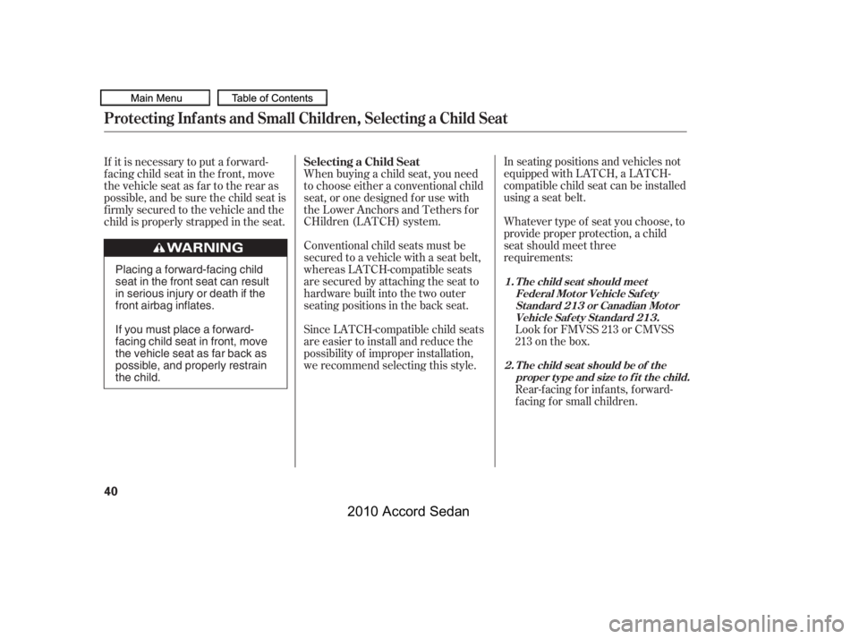 HONDA ACCORD SEDAN 2010   (in English) Service Manual Since LATCH-compatible child seats 
are easier to install and reduce the
possibility of improper installation,
we recommend selecting this style.
In seating positions and vehicles not
equipped with LA