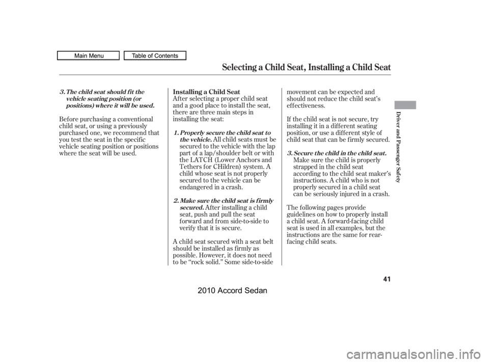 HONDA ACCORD SEDAN 2010   (in English) Service Manual Af ter selecting a proper child seat 
and a good place to install the seat,
there are three main steps in
installing the seat:
All child seats must be
secured to the vehicle with the lap
part of a lap