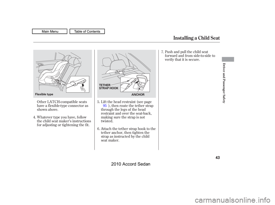 HONDA ACCORD SEDAN 2010   (in English) Service Manual Whatever type you have, f ollow 
the child seat maker’s instructions
f or adjusting or tightening the f it.
Push and pull the child seat
f orward and f rom side-to-side to
verify that it is secure.
