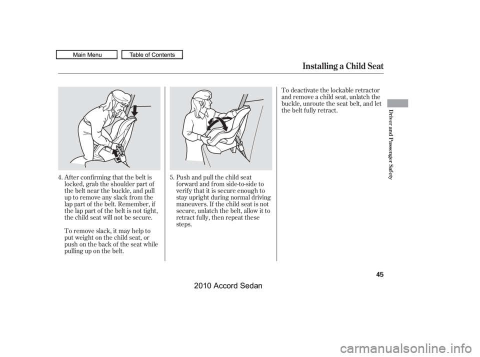 HONDA ACCORD SEDAN 2010   (in English) Service Manual Af ter conf irming that the belt is 
locked, grab the shoulder part of
the belt near the buckle, and pull
up to remove any slack from the
lap part of the belt. Remember, if
the lap part of the belt is