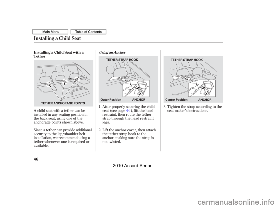 HONDA ACCORD SEDAN 2010   (in English) Service Manual A child seat with a tether can be 
installed in any seating position in
the back seat, using one of the
anchorage points shown above. 
Since a tether can provide additional 
security to the lap/should