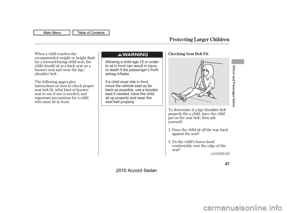 HONDA ACCORD SEDAN 2010   (in English) Service Manual To determine if a lap/shoulder belt 
properly f its a child, have the child
put on the seat belt, then ask
yourself :
When a child reaches the
recommended weight or height limit
for a forward-facing c