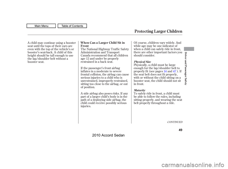 HONDA ACCORD SEDAN 2010   (in English) Workshop Manual CONT INUED
Of course, children vary widely. And 
while age may be one indicator of
when a child can saf ely ride in f ront,
there are other important f actors you
should consider. 
Physically, a child