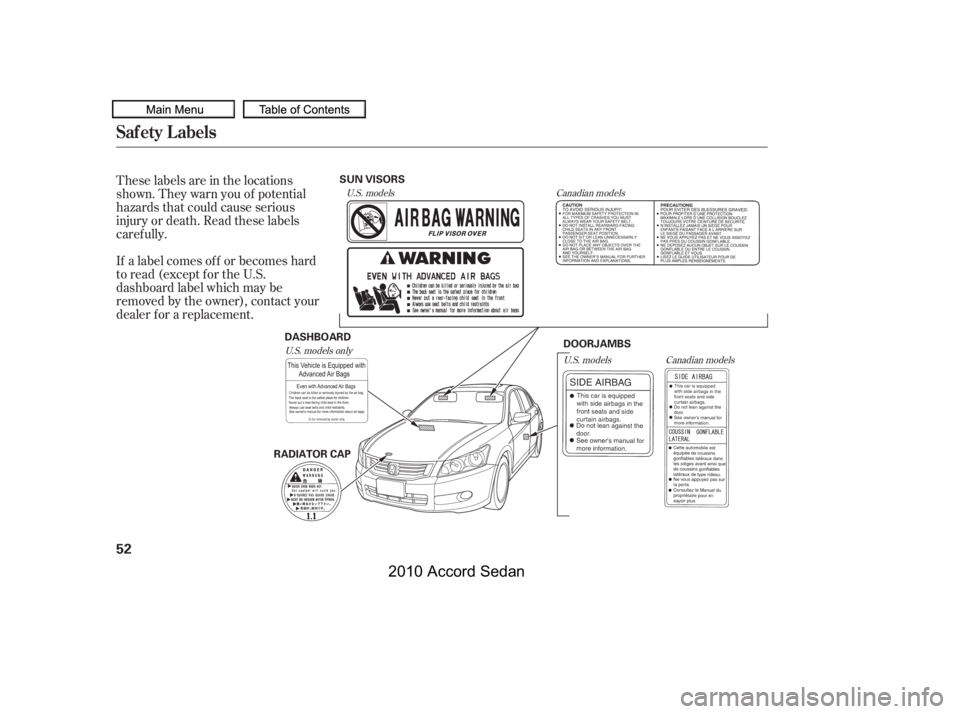 HONDA ACCORD SEDAN 2010   (in English) Workshop Manual These labels are in the locations 
shown. They warn you of potential
hazards that could cause serious
injury or death. Read these labels
caref ully. 
If a label comes of f or becomes hard 
to read (ex