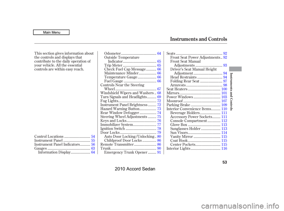 HONDA ACCORD SEDAN 2010   (in English) Workshop Manual This section gives inf ormation about 
the controls and displays that
contribute to the daily operation of
your vehicle. All the essential
controls are within easy reach.
...........................Co