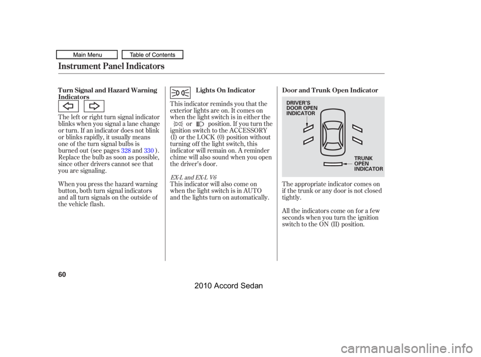 HONDA ACCORD SEDAN 2010  Owners Manual (in English) The lef t or right turn signal indicator 
blinks when you signal a lane change
or turn. If an indicator does not blink
or blinks rapidly, it usually means
one of the turn signal bulbs is
burned out (s