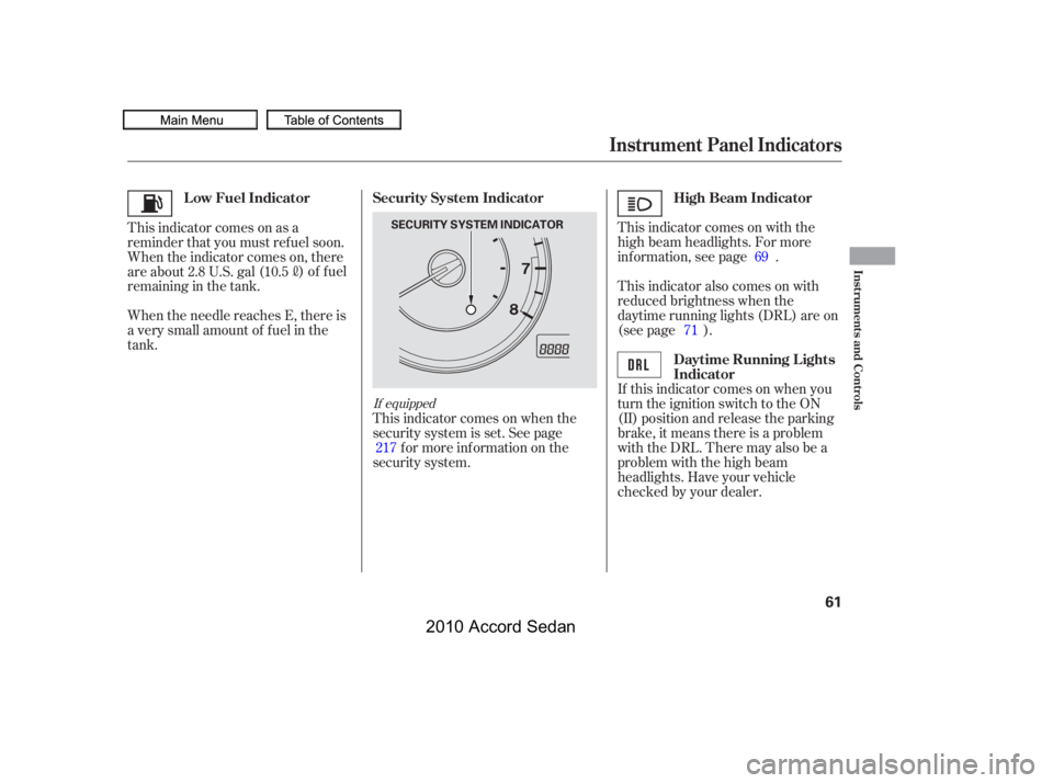 HONDA ACCORD SEDAN 2010   (in English) Repair Manual This indicator comes on with the 
high beam headlights. For more
inf ormation, see page . 
This indicator also comes on with 
reduced brightness when the
daytime running lights (DRL) are on
(see page 