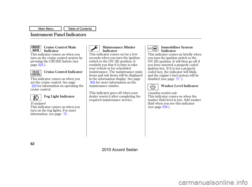 HONDA ACCORD SEDAN 2010  Owners Manual (in English) This indicator comes on f or a f ew 
seconds when you turn the ignition
switch to the ON (II) position. It
remindsyouthatitistimetotake
your vehicle in f or scheduled
maintenance. The maintenance main