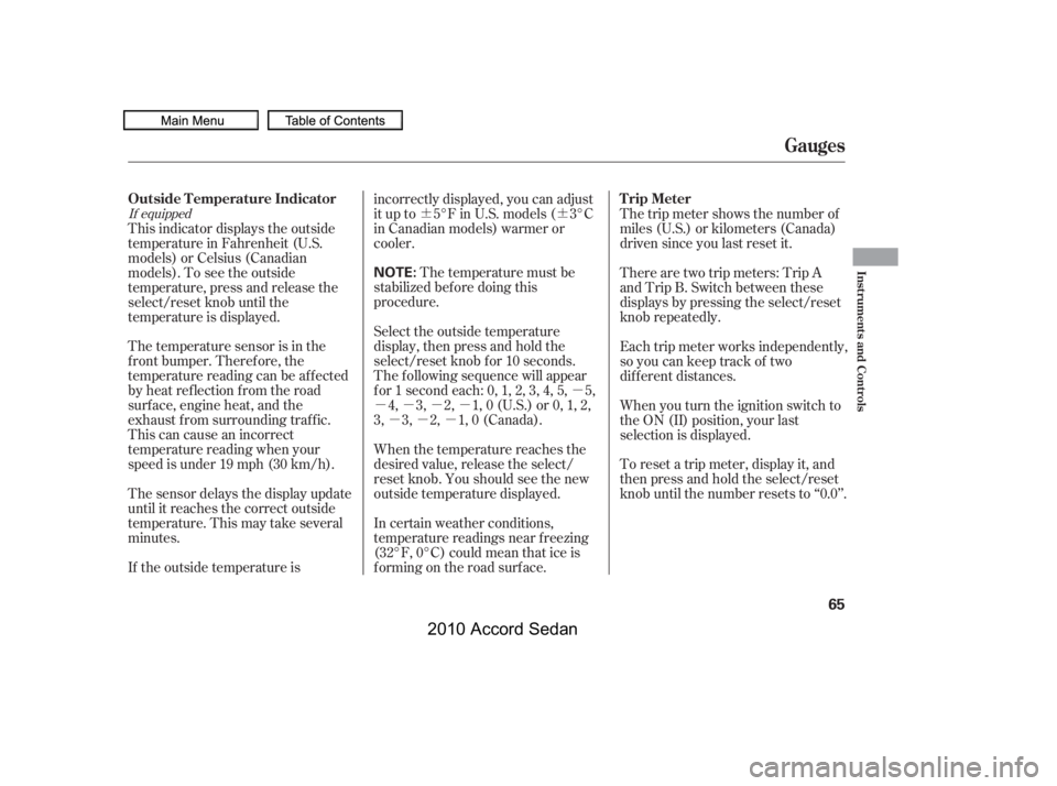 HONDA ACCORD SEDAN 2010   (in English) Repair Manual ¶¶
µ
µµµµ
µµµ
If equipped
The temperature sensor is in the 
f ront bumper. Theref ore, the
temperature reading can be af f ected
by heat ref lection f rom the road
surf ace, engine