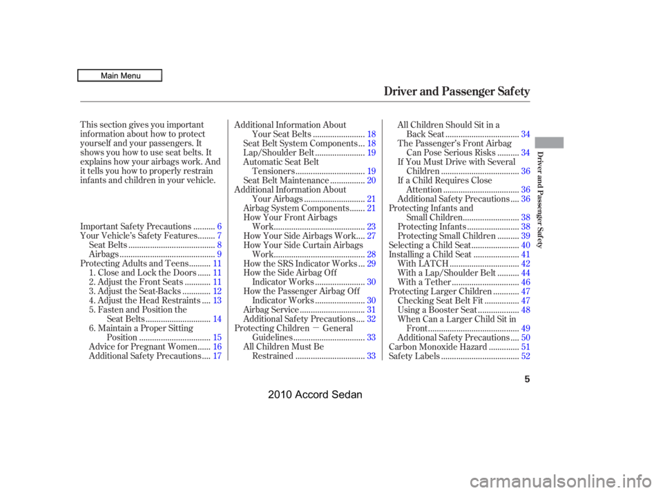 HONDA ACCORD SEDAN 2010  Owners Manual (in English) µ
This section gives you important 
inf ormation about how to protect
yourself and your passengers. It
shows you how to use seat belts. It
explains how your airbags work. And
it tells you how to pro