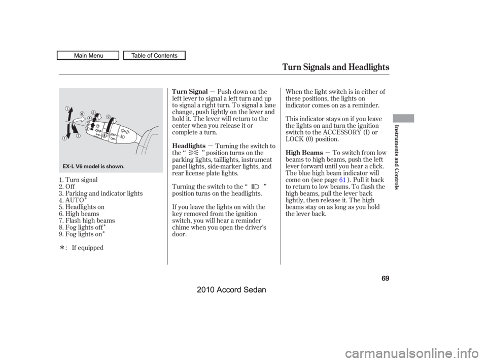 HONDA ACCORD SEDAN 2010  Owners Manual (in English) Î
Î
Î
µ
µ
µ
Î
Turn signal 
Of f
Parking and indicator lights
AUTO
Headlights on
High beams
Flashhighbeams
Fog lights of f
Fog lights on
Push down on the
lef t lever to signal a lef t tur