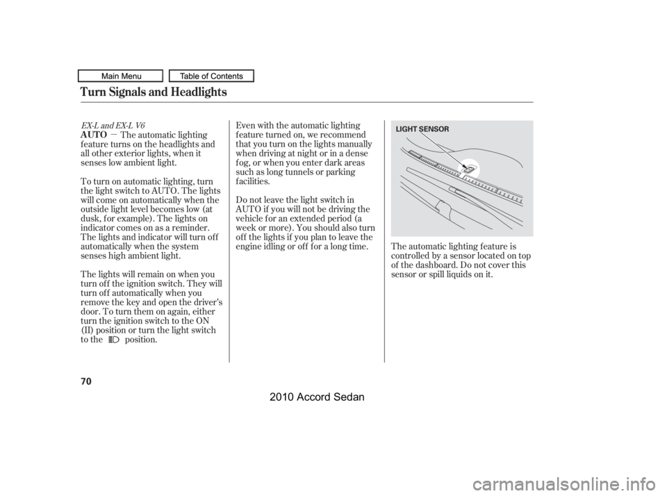 HONDA ACCORD SEDAN 2010  Owners Manual (in English) µ
Even with the automatic lighting 
f eature turned on, we recommend
thatyouturnonthelightsmanually
when driving at night or in a dense
f og, or when you enter dark areas
such as long tunnels or par