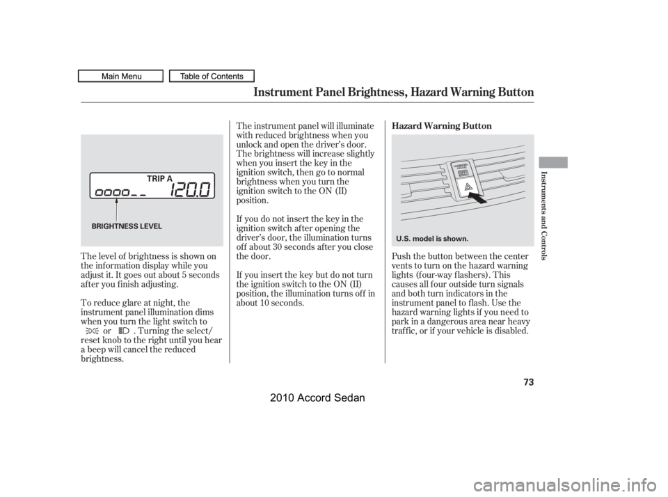 HONDA ACCORD SEDAN 2010   (in English) Manual PDF Push the button between the center 
vents to turn on the hazard warning
lights (f our-way f lashers). This
causes all f our outside turn signals
and both turn indicators in the
instrument panel to f l