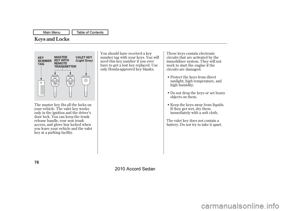 HONDA ACCORD SEDAN 2010   (in English) Manual PDF The master key fits all the locks on 
your vehicle. The valet key works
only in the ignition and the driver’s
door lock. You can keep the trunk
release handle, rear seat trunk
access, and glove box 