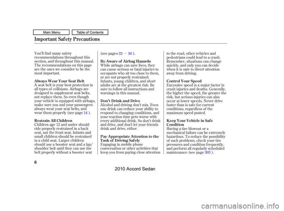 HONDA ACCORD SEDAN 2010  Owners Manual (in English) µYou’ll f ind many saf ety 
recommendations throughout this
section, and throughout this manual.
Therecommendationsonthispage
are the ones we consider to be the
most important. 
A seat belt is you