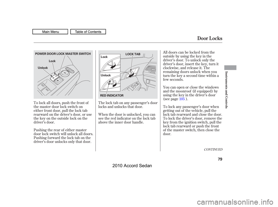 HONDA ACCORD SEDAN 2010  Owners Manual (in English) The lock tab on any passenger’s door 
locks and unlocks that door. 
When the door is unlocked, you can 
seetheredindicatoronthelocktab
above the inner door handle.
Youcanopenorclosethewindows
and th