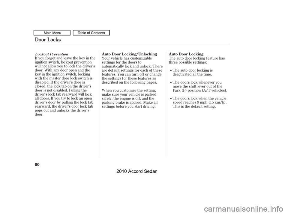 HONDA ACCORD SEDAN 2010   (in English) Manual Online If you f orget and leave the key in the 
ignition switch, lockout prevention
will not allow you to lock the driver’s
door. With any door open and the
key in the ignition switch, locking
with the mas