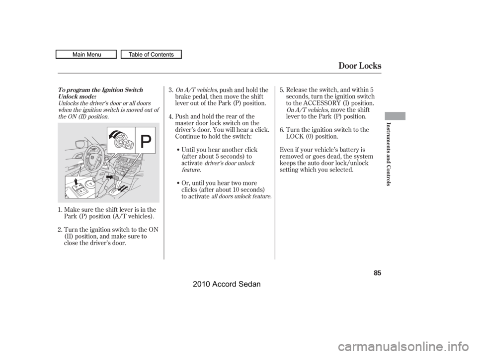 HONDA ACCORD SEDAN 2010   (in English) Manual Online Even if your vehicle’s battery is 
removed or goes dead, the system
keeps the auto door lock/unlock
setting which you selected.
Release the switch, and within 5
seconds, turn the ignition switch
to 