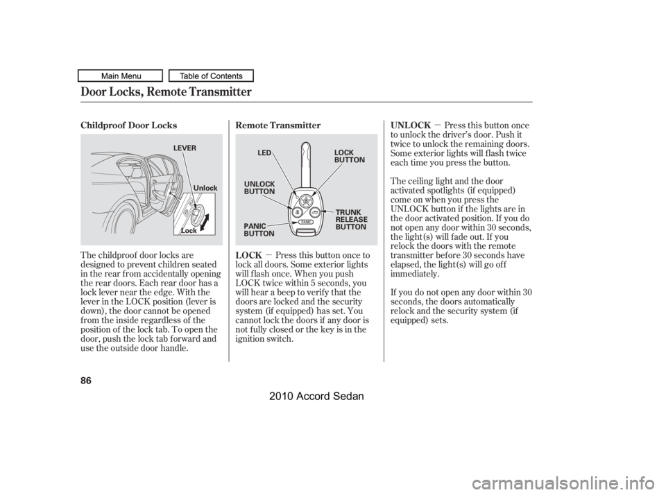 HONDA ACCORD SEDAN 2010   (in English) Manual Online µ
µ
The childproof door locks are 
designed to prevent children seated
in the rear f rom accidentally opening
the rear doors. Each rear door has a
lock lever near the edge. With the
lever in the L