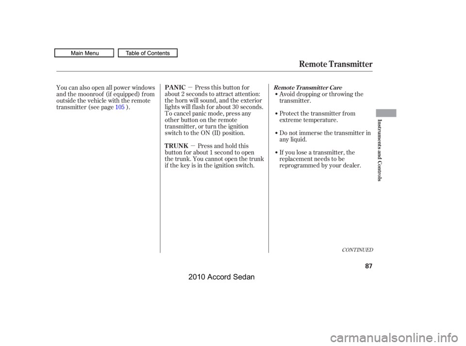 HONDA ACCORD SEDAN 2010  Owners Manual (in English) µ
µ
Pressthisbuttonfor
about 2 seconds to attract attention: 
the horn will sound, and the exterior
lights will f lash f or about 30 seconds.
To cancel panic mode, press any
other button on the re