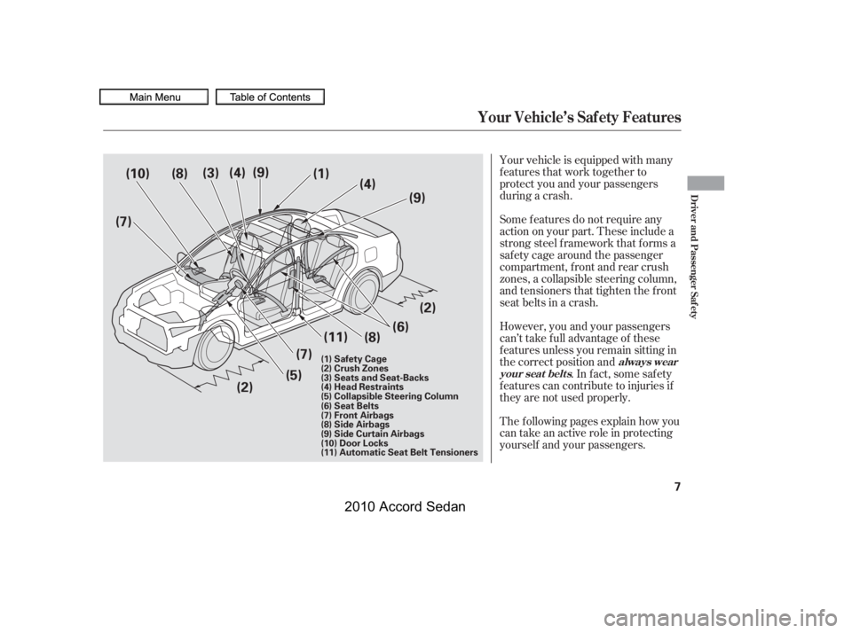 HONDA ACCORD SEDAN 2010  Owners Manual (in English) Your vehicle is equipped with many 
features that work together to
protect you and your passengers
during a crash. 
The f ollowing pages explain how you 
cantakeanactiveroleinprotecting
yourself and y