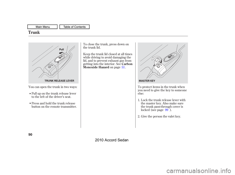 HONDA ACCORD SEDAN 2010   (in English) Owners Manual To protect items in the trunk when 
you need to give the key to someone
else:
Give the person the valet key. 
Lockthetrunkreleaseleverwith 
the master key. Also make sure
the trunk pass-through cover 