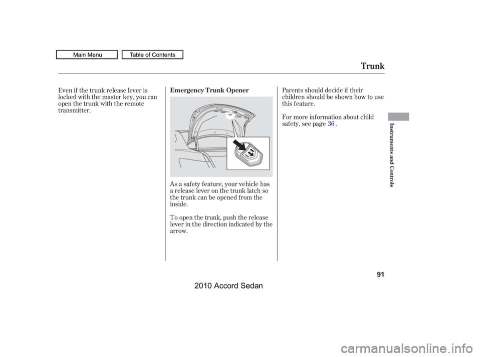 HONDA ACCORD SEDAN 2010   (in English) Owners Manual As a saf ety f eature, your vehicle has 
a release lever on the trunk latch so
the trunk can be opened f rom the
inside.
Parents should decide if their
children should be shown how to use
this feature