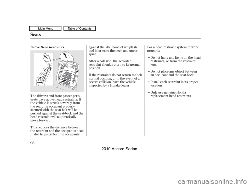 HONDA ACCORD SEDAN 2010   (in English) Owners Manual The driver’s and f ront passenger’s 
seats have active head restraints. If
the vehicle is struck severely f rom
the rear, the occupant properly
secured with the seat belt will be
pushed against th