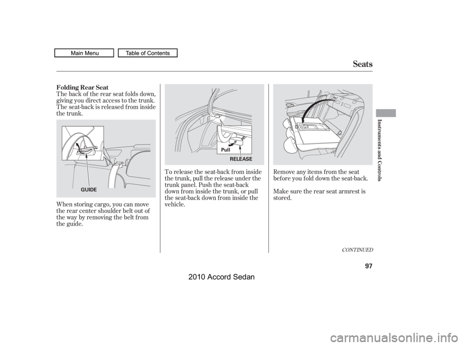 HONDA ACCORD SEDAN 2010   (in English) Owners Manual When storing cargo, you can move 
therearcentershoulderbeltoutof
the way by removing the belt from
the guide. 
The back of the rear seat folds down, 
giving you direct access to the trunk.
The seat-ba