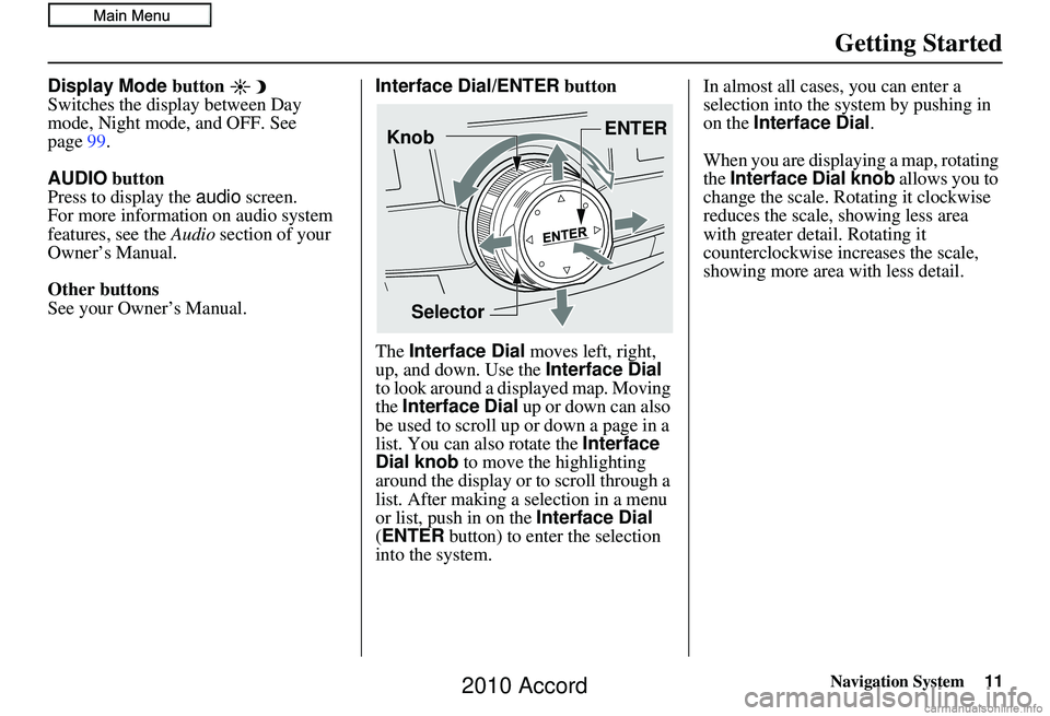 HONDA ACCORD SEDAN 2010 Navigation Manual (in English) Navigation System11
Getting Started
Display Mode button
Switches the display between Day
mode, Night mode, and OFF. See
page99.
AUDIO button
Press to display the audio screen.
For more informatio HONDA ACCORD SEDAN 2010 Navigation Manual (in English) Navigation System11
Getting Started
Display Mode button
Switches the display between Day
mode, Night mode, and OFF. See
page99.
AUDIO button
Press to display the audio screen.
For more informatio