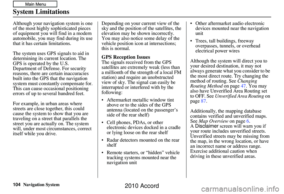 HONDA ACCORD SEDAN 2010  Navigation Manual (in English) 104Navigation System
System Limitations
Although your navigation system is one 
of the most highly sophisticated pieces 
of equipment you will find in a modern 
automobile, you may find during its use