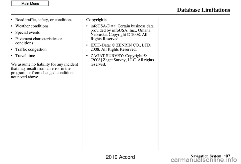 HONDA ACCORD SEDAN 2010 Navigation Manual (in English) Navigation System107
Database Limitations
• Road traffic, safety, or conditions
• Weather conditions
• Special events
• Pavement characteristics or
conditions
• Traffic congestion
• Trave HONDA ACCORD SEDAN 2010 Navigation Manual (in English) Navigation System107
Database Limitations
• Road traffic, safety, or conditions
• Weather conditions
• Special events
• Pavement characteristics or
conditions
• Traffic congestion
• Trave