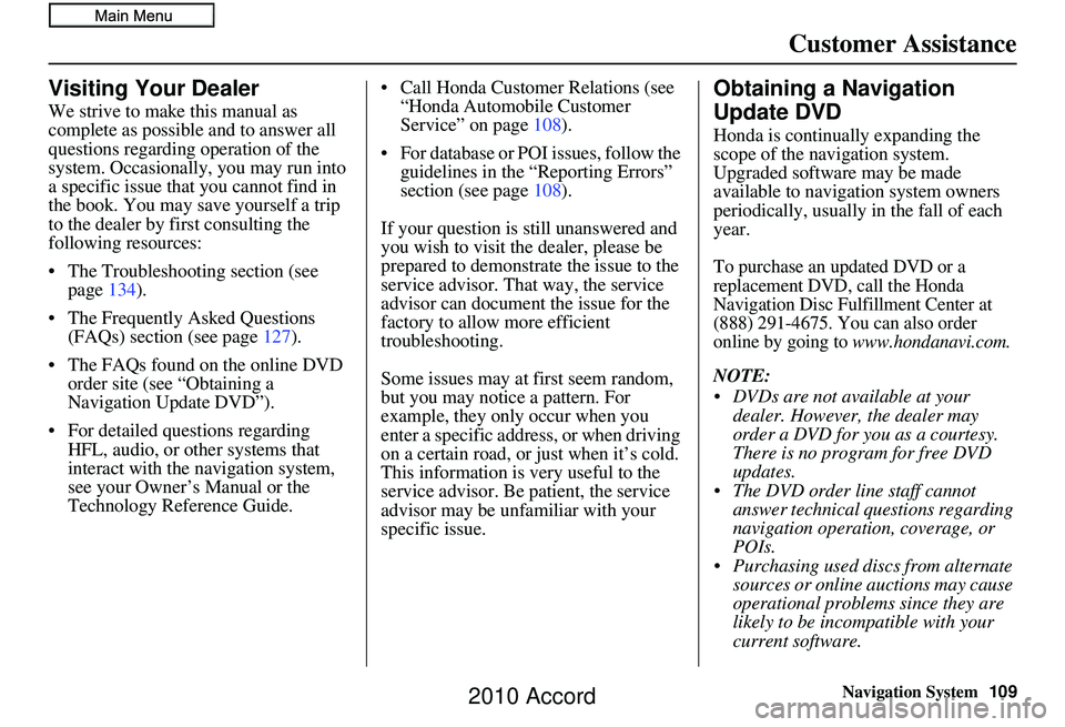 HONDA ACCORD SEDAN 2010  Navigation Manual (in English) Navigation System109
Customer Assistance
Visiting Your Dealer
We strive to make this manual as 
complete as possible and to answer all 
questions regarding operation of the 
system. Occasionally, you 